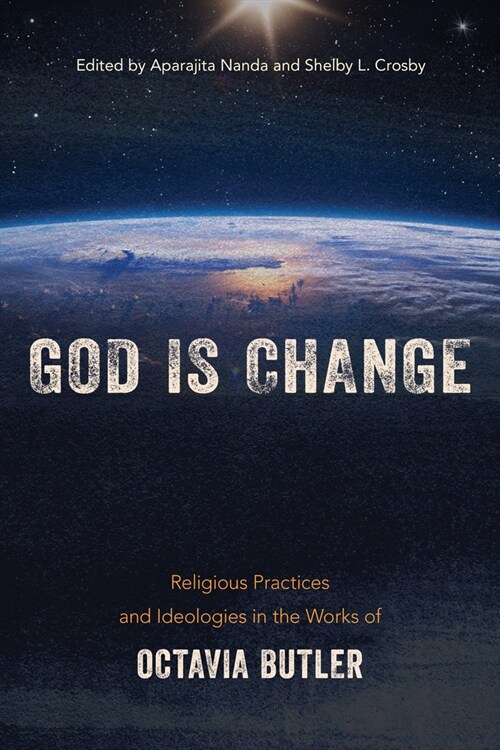God Is Change: Religious Practices and Ideologies in the Works of Octavia Butler (Hardcover)