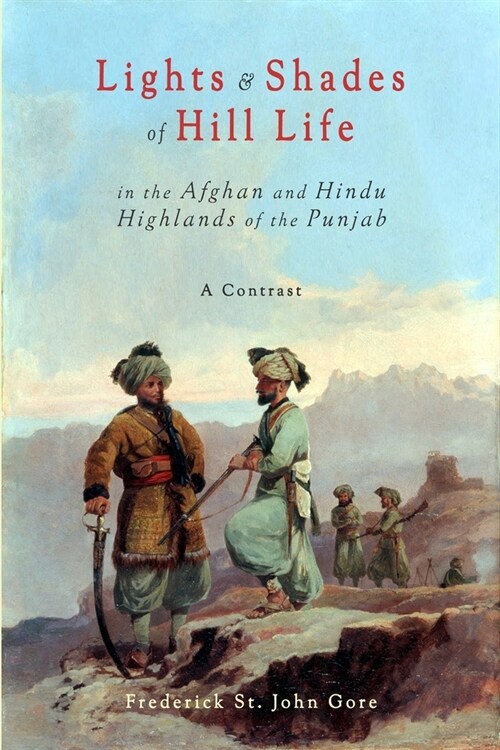 Lights & Shades of Hill Life in the Afghan and Hindu Highlands of the Punjab: Kulu and Kuram, a Contrast (Paperback)