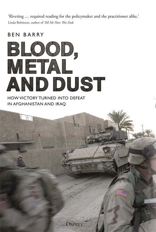 Blood, Metal and Dust : How Victory Turned Into Defeat in Afghanistan and Iraq (Paperback)