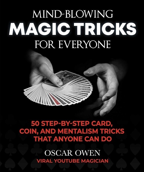 Mind-Blowing Magic Tricks for Everyone: 50 Step-By-Step Card, Coin, and Mentalism Tricks That Anyone Can Do (Hardcover)