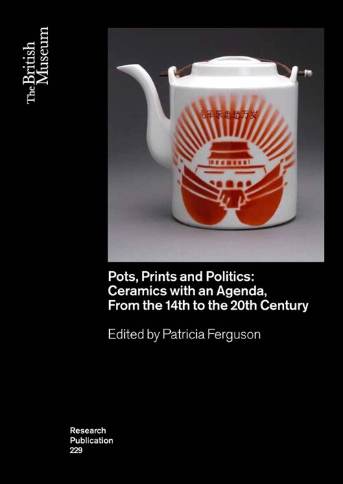 Pots, Prints and Politics : Ceramics with an Agenda, from the 14th to the 20th Century (Paperback)