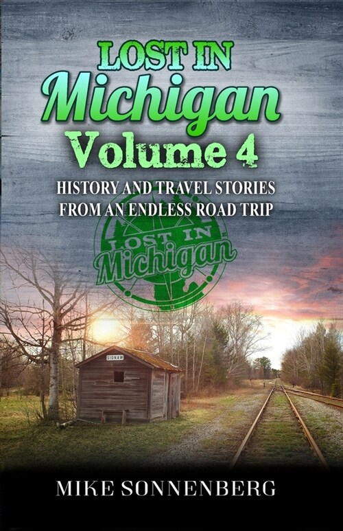 Lost In Michigan Volume 4: History and Travel Stories from an Endless Road Trip (Paperback)