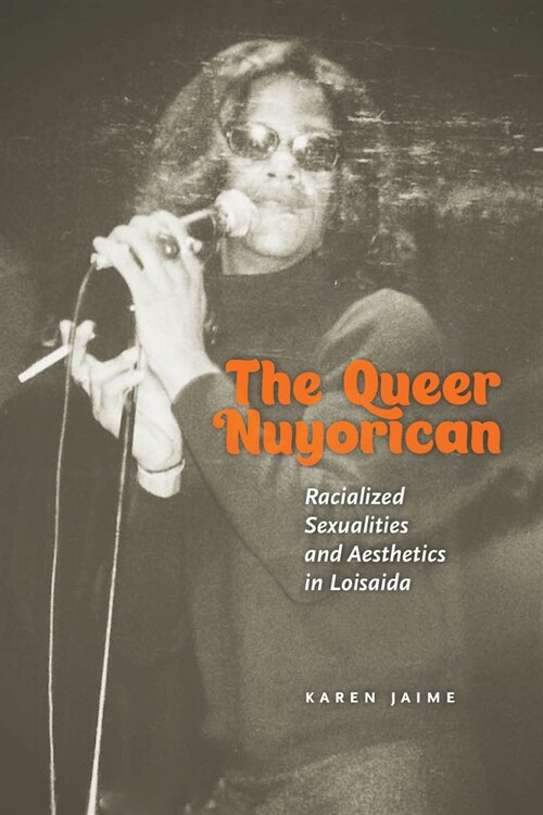 The Queer Nuyorican: Racialized Sexualities and Aesthetics in Loisaida (Paperback)