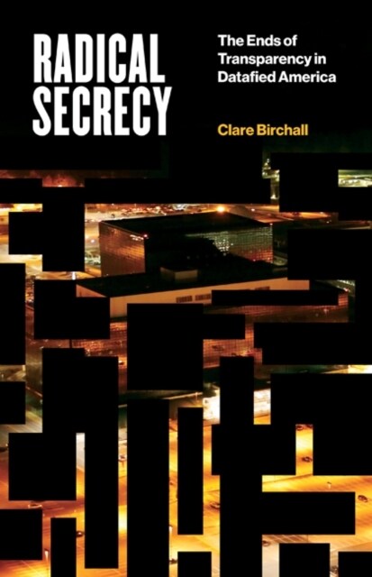 Radical Secrecy: The Ends of Transparency in Datafied America Volume 60 (Paperback)