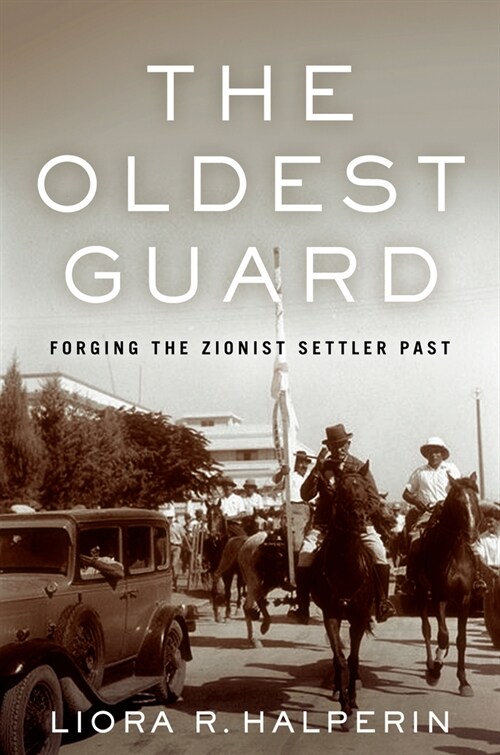 The Oldest Guard: Forging the Zionist Settler Past (Paperback)