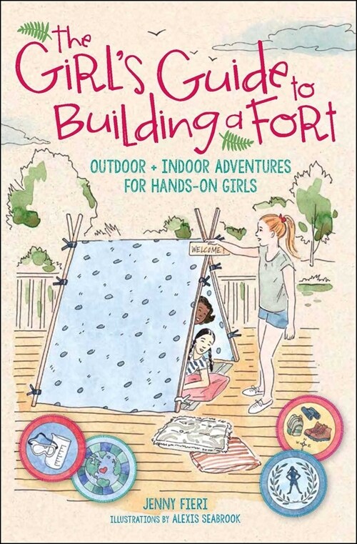 The Girls Guide to Building a Fort: Outdoor + Indoor Adventures for Hands-On Girls (Paperback)