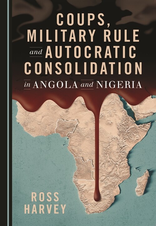 Coups, Military Rule and Autocratic Consolidation in Angola and Nigeria (Hardcover)