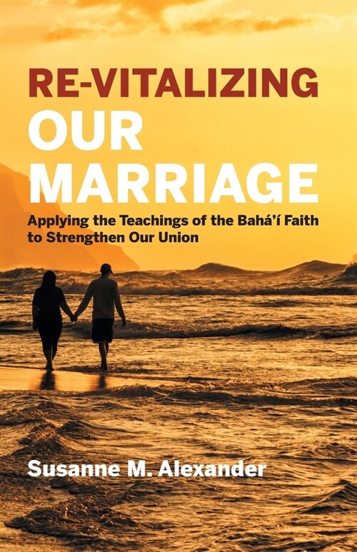 Re-Vitalizing Our Marriage: Applying the Teachings of the Bah??Faith to Strengthen Our Union (Paperback)