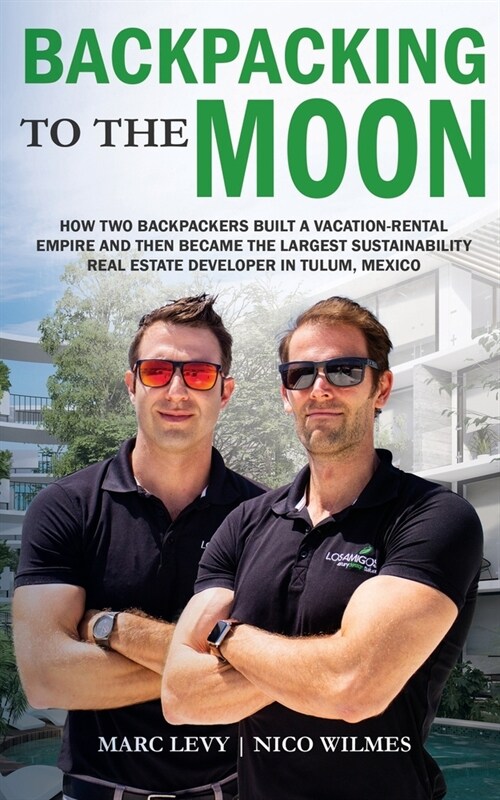 Backpacking to the Moon: How Two Backpackers Built a Vacation-Rental Empire and Then Became the Largest Sustainability Real Estate Developer in (Paperback)