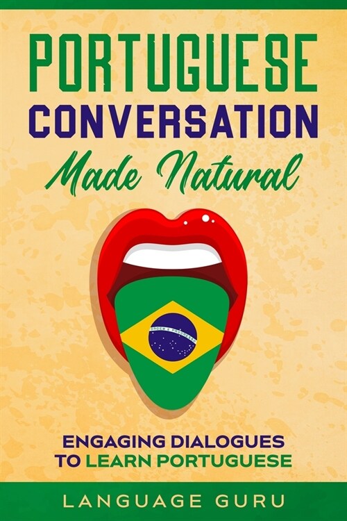 Portuguese Conversation Made Natural: Engaging Dialogues to Learn Portuguese (Paperback)