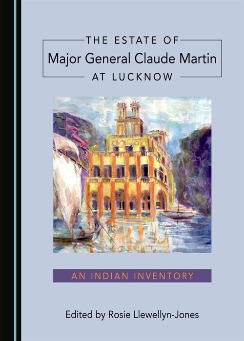 The Estate of Major General Claude Martin at Lucknow: An Indian Inventory (Hardcover)