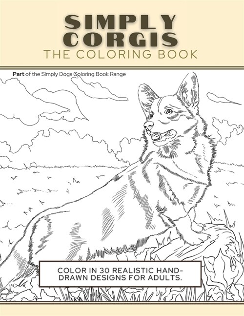 Simply Corgis: The Coloring Book: Color In 30 Realistic Hand-Drawn Designs For Adults. A creative and fun book for yourself and gift (Paperback)