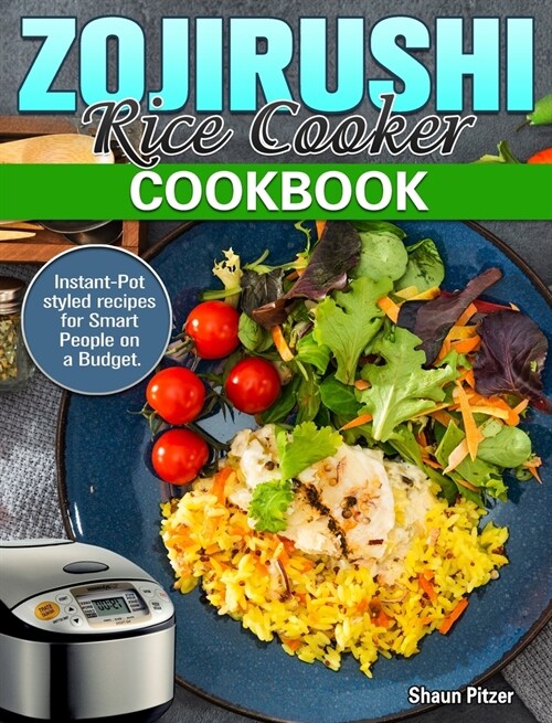 ZOJIRUSHI Rice Cooker Cookbook: Instant-Pot styled recipes for Smart People on a Budget.Instant-Pot styled recipes for Smart People on a Budget. (Hardcover)