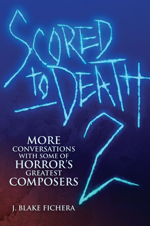 Scored to Death 2: More Conversations with Some of Horrors Greatest Composers (Paperback)