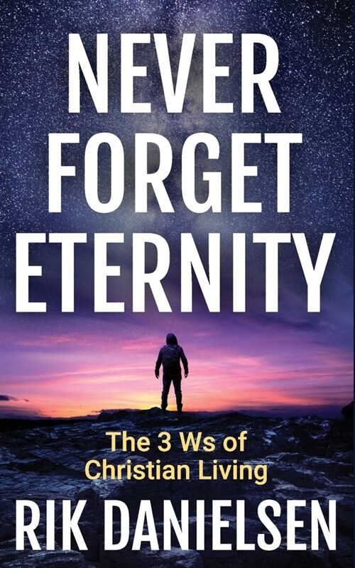 Never Forget Eternity: The Three Ws of Christian Living (Paperback)