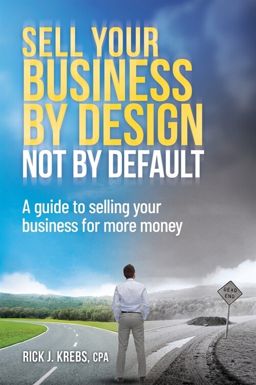 Sell Your Business By Design, Not By Default: A Guide to Selling Your Business for More Money (Paperback)