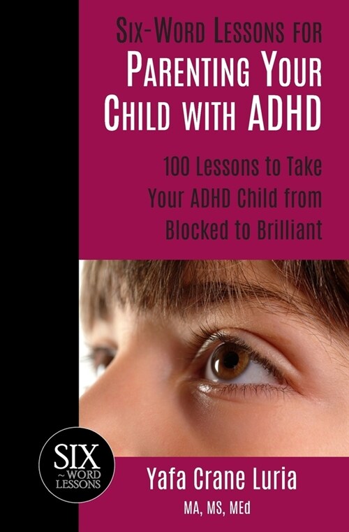 Six-Word Lessons for Parenting Your Child with ADHD: 100 Lessons to Take Your ADHD Child from Blocked to Brilliant (Paperback)