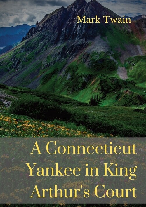 A Connecticut Yankee in King Arthurs Court: A humorous satire by Mark Twain (Paperback)