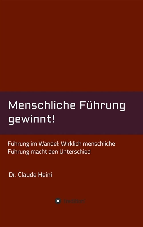 Menschliche F?rung gewinnt!: F?rung im Wandel: Wirklich menschliche F?rung macht den Unterschied (Hardcover)