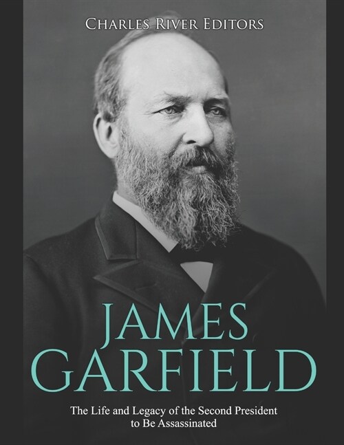 James Garfield: The Life and Legacy of the Second President to Be Assassinated (Paperback)