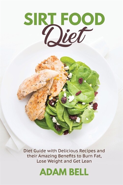 Sirt Food Diet: Diet Guide with Delicious Recipes and their Amazing Benefits to Burn Fat, Lose Weight and Get Lean (Paperback)