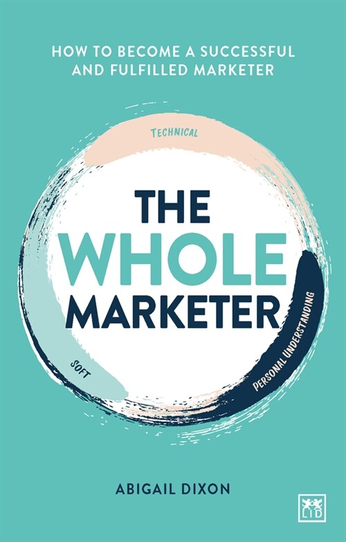 The Whole Marketer : How to become a successful and fulfilled marketer (Paperback)