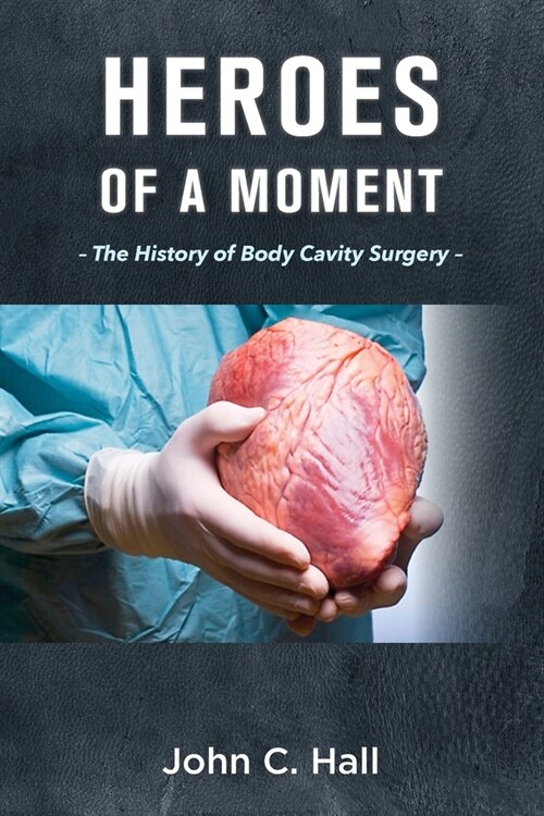 Heroes of a Moment: The History of Body Cavity Surgery (Paperback)
