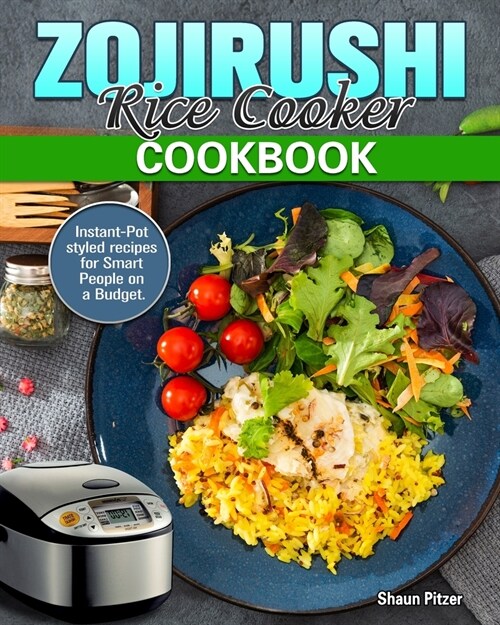 ZOJIRUSHI Rice Cooker Cookbook: Instant-Pot styled recipes for Smart People on a Budget.Instant-Pot styled recipes for Smart People on a Budget. (Paperback)