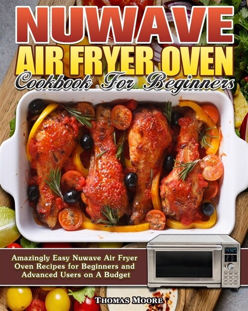 Nuwave Air Fryer Oven Cookbook for Beginners: Amazingly Easy Nuwave Air Fryer Oven Recipes for Beginners and Advanced Users on A Budget (Paperback)