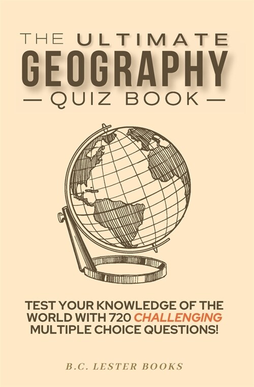 The Ultimate Geography Quiz Book: Test Your Knowledge Of The World With 720 Challenging Multiple Choice Questions! A Great Gift For Kids And Adults. (Paperback)