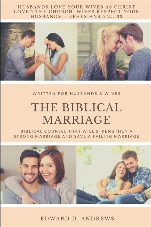 The Biblical Marriage: Biblical Counsel that Will Strengthen a Strong Marriage and Save a Failing Marriage (Paperback)