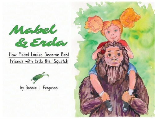 Mabel & Erda: How Mabel Louise Became Best Friends with Erda the Squatch (Paperback)
