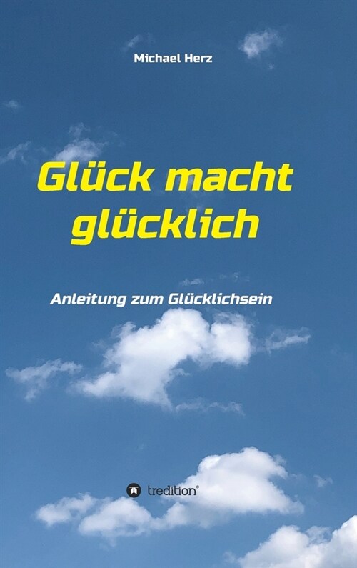 Gl?k macht gl?klich: Anleitung zum Gl?klichsein (Hardcover)