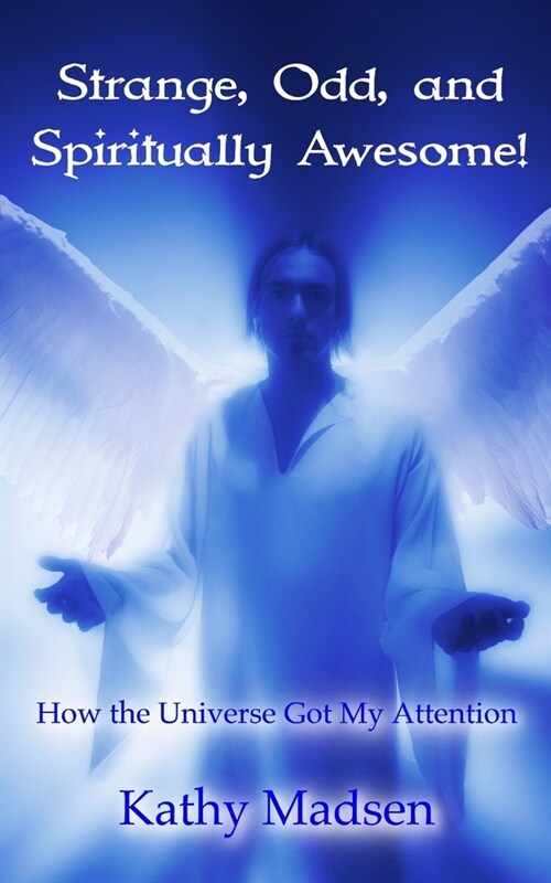 Strange, Odd, and Spiritually Awesome!: How the Universe Got My Attention (Paperback)