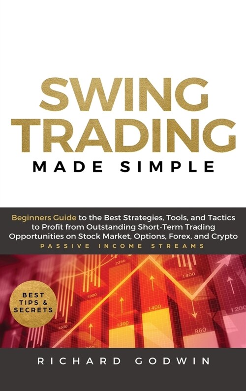 Swing Trading Made Simple: Beginners Guide to the Best Strategies, Tools and Tactics to Profit from Outstanding Short-Term Trading Opportunities (Hardcover)