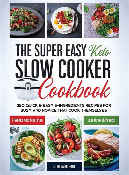 The Super Easy Keto Slow Cooker Cookbook: 250 Quick & Easy 5-Ingredients Recipes for Busy and Novice that Cook Themselves 2-Weeks Keto Meal Plan - Los (Hardcover)