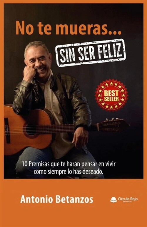 No te mueras sin ser feliz: 10 premisas que te har? pensar en vivir como siempre lo has deseado (Paperback)