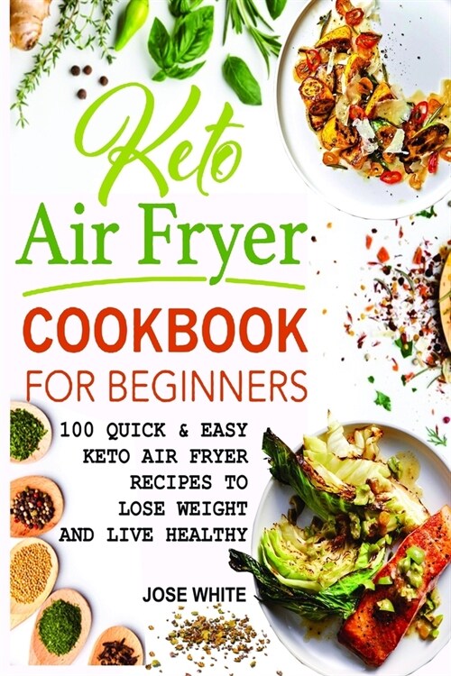 Keto Air Fryer Cookbook For Beginners: Quick & Easy Keto Air Fryer Recipes to Lose Weight and Live Healthy (Paperback)