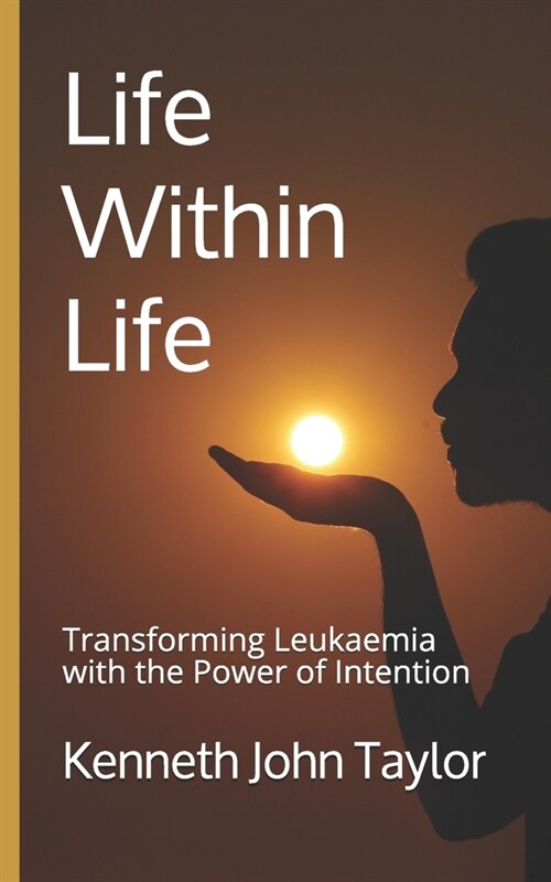 Life Within Life: Transforming Leukaemia with the Power of Intention (Paperback)