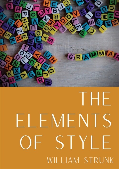 The Elements of Style: An American English writing style guide in numerous editions comprising eight elementary rules of usage, ten elementar (Paperback)