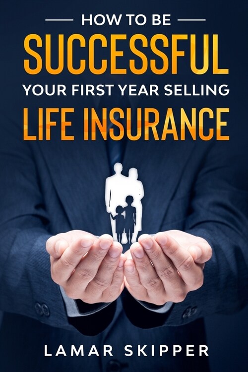 How To Be Successful Your First Year Selling Life Insurance (Paperback)