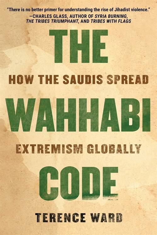 The Wahhabi Code: How the Saudis Spread Extremism Globally (Paperback)