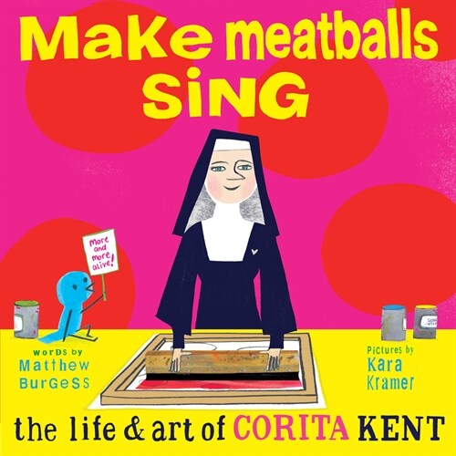 Make Meatballs Sing: The Life and Art of Corita Kent (Hardcover)