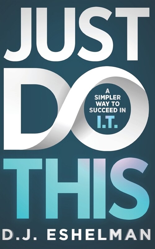 Just Do This: A Simpler Way To Succeed In I.T. (Paperback)