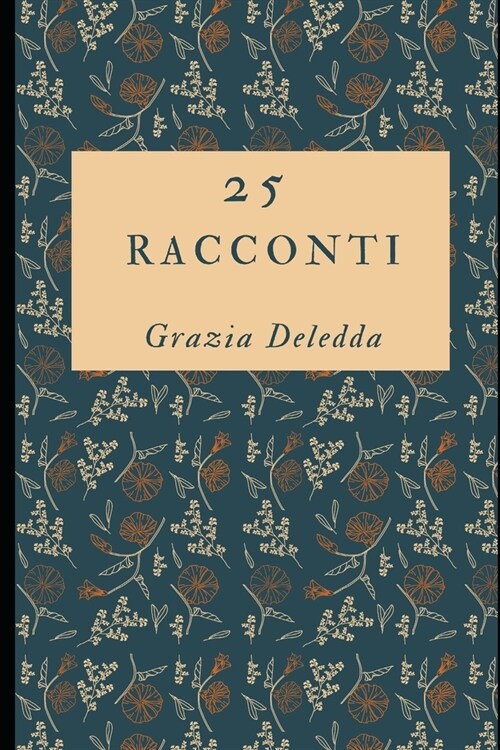 25 racconti: Appassionati storie del Premio Nobel Grazia Deledda + Piccola Biografia (Paperback)