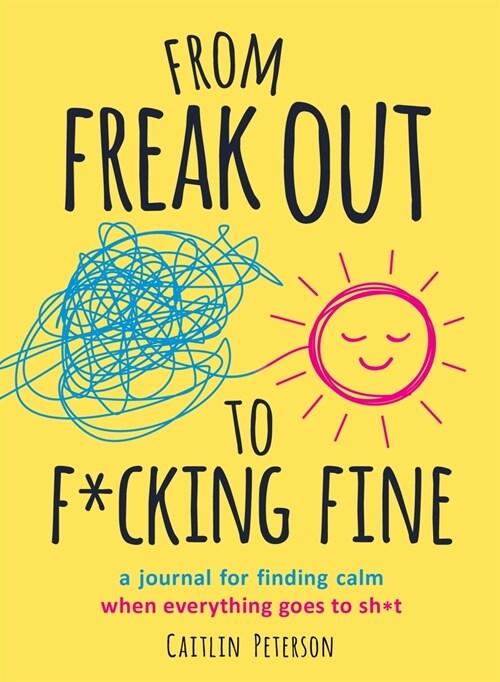 From Freak Out to F*cking Fine: A Journal for Finding Calm When Everything Goes to Sh*t (Paperback)