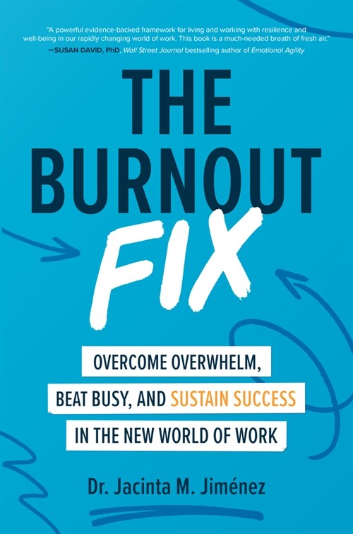 The Burnout Fix: Overcome Overwhelm, Beat Busy, and Sustain Success in the New World of Work (Hardcover)