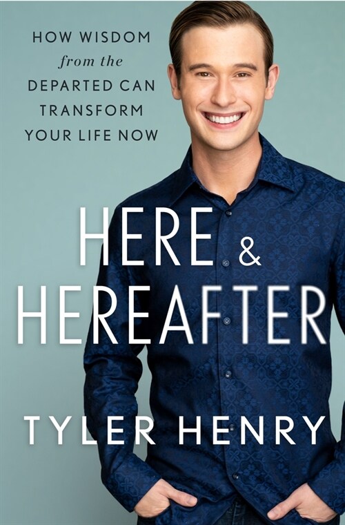 Here & Hereafter: How Wisdom from the Departed Can Transform Your Life Now (Hardcover)