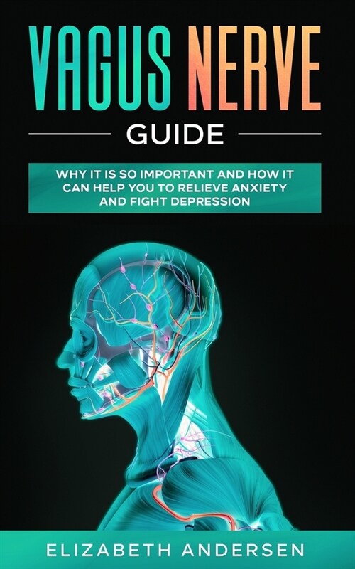 Vagus Nerve Guide: Why It is So Important and How It Can Help You to Relieve Anxiety and Fight Depression (Paperback)