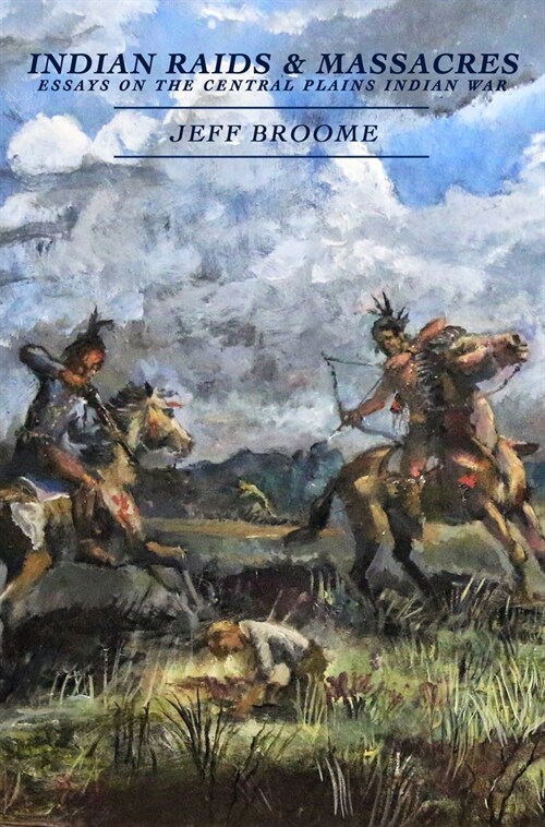 Indian Raids and Massacres: Essays on the Central Plains Indian War (Hardcover)